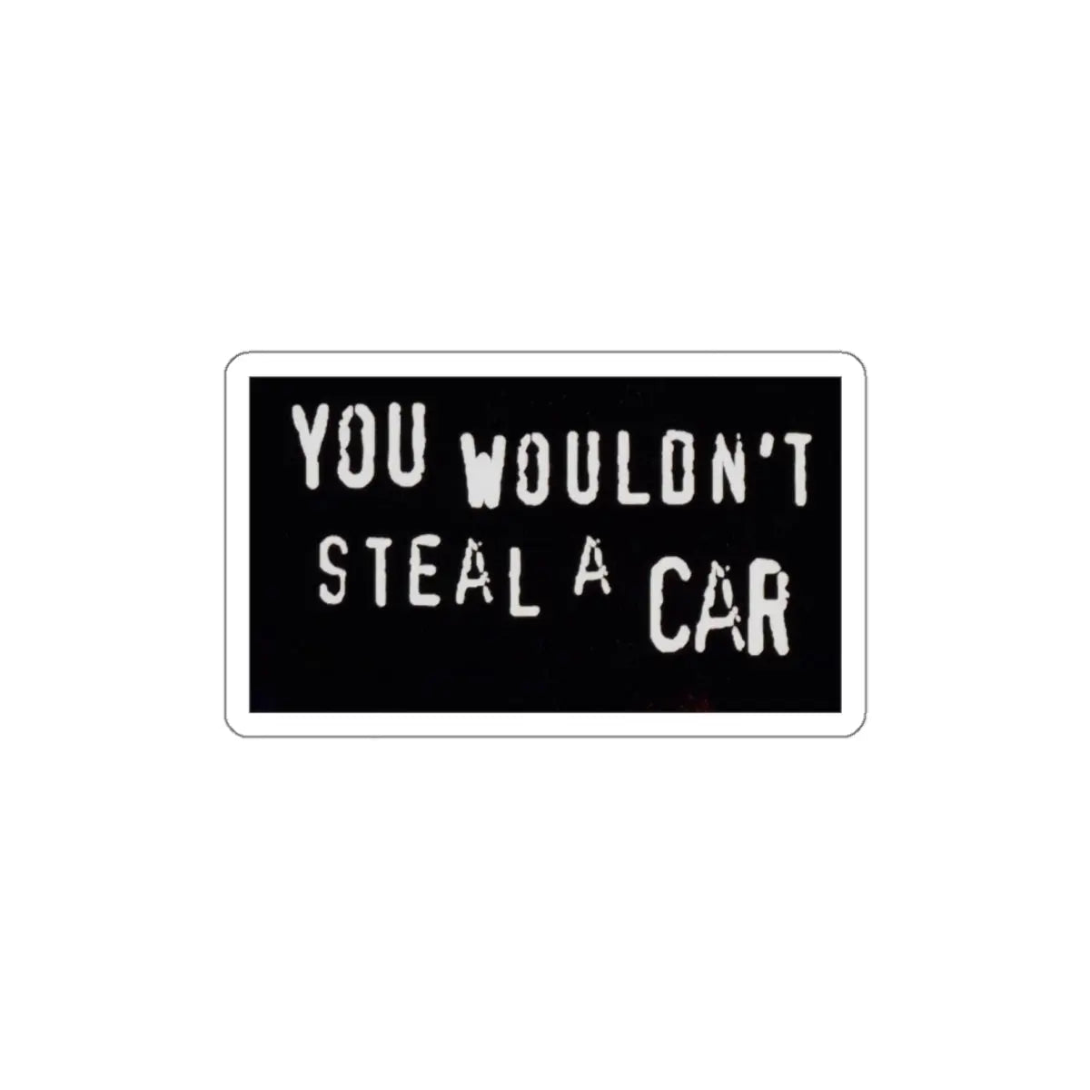 You Wouldn't Steal a Car Anti-Piracy Die-Cut Sticker Printify