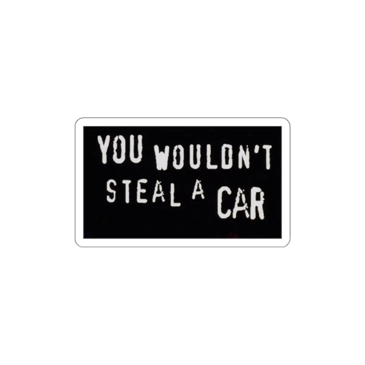 You Wouldn't Steal a Car Anti-Piracy Die-Cut Sticker Printify