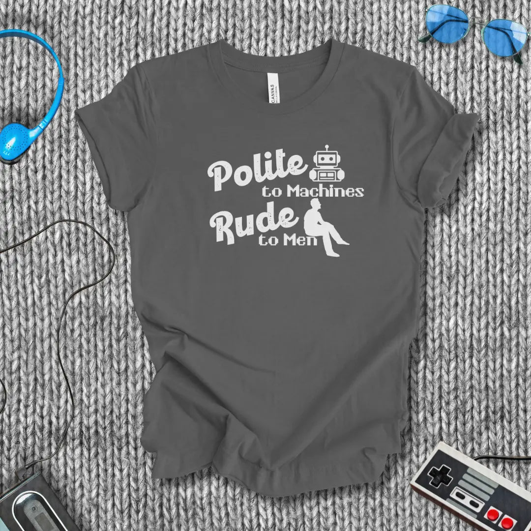 Polite to Machines, Rude to Robots T-Shirt Bella+Canvas