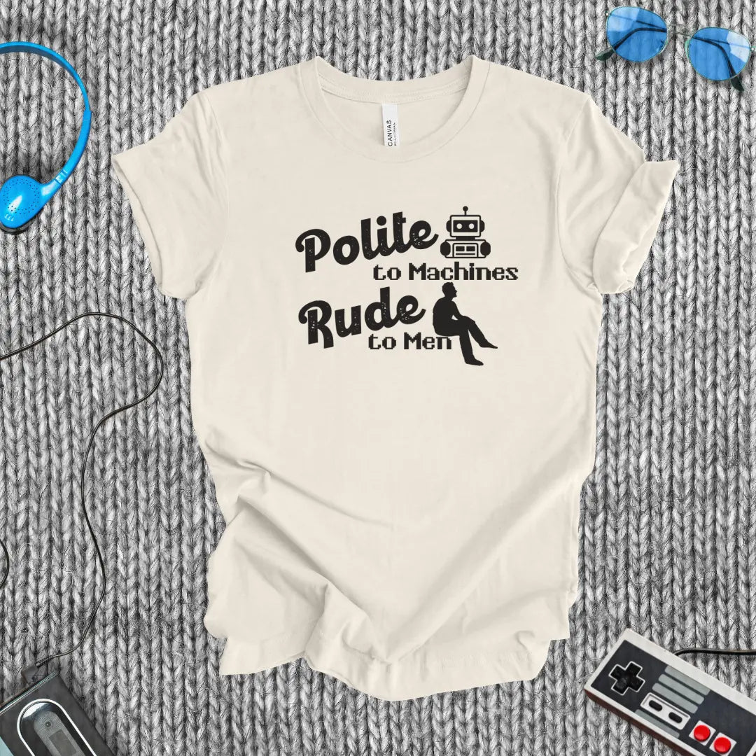 Polite to Machines, Rude to Robots T-Shirt Bella+Canvas