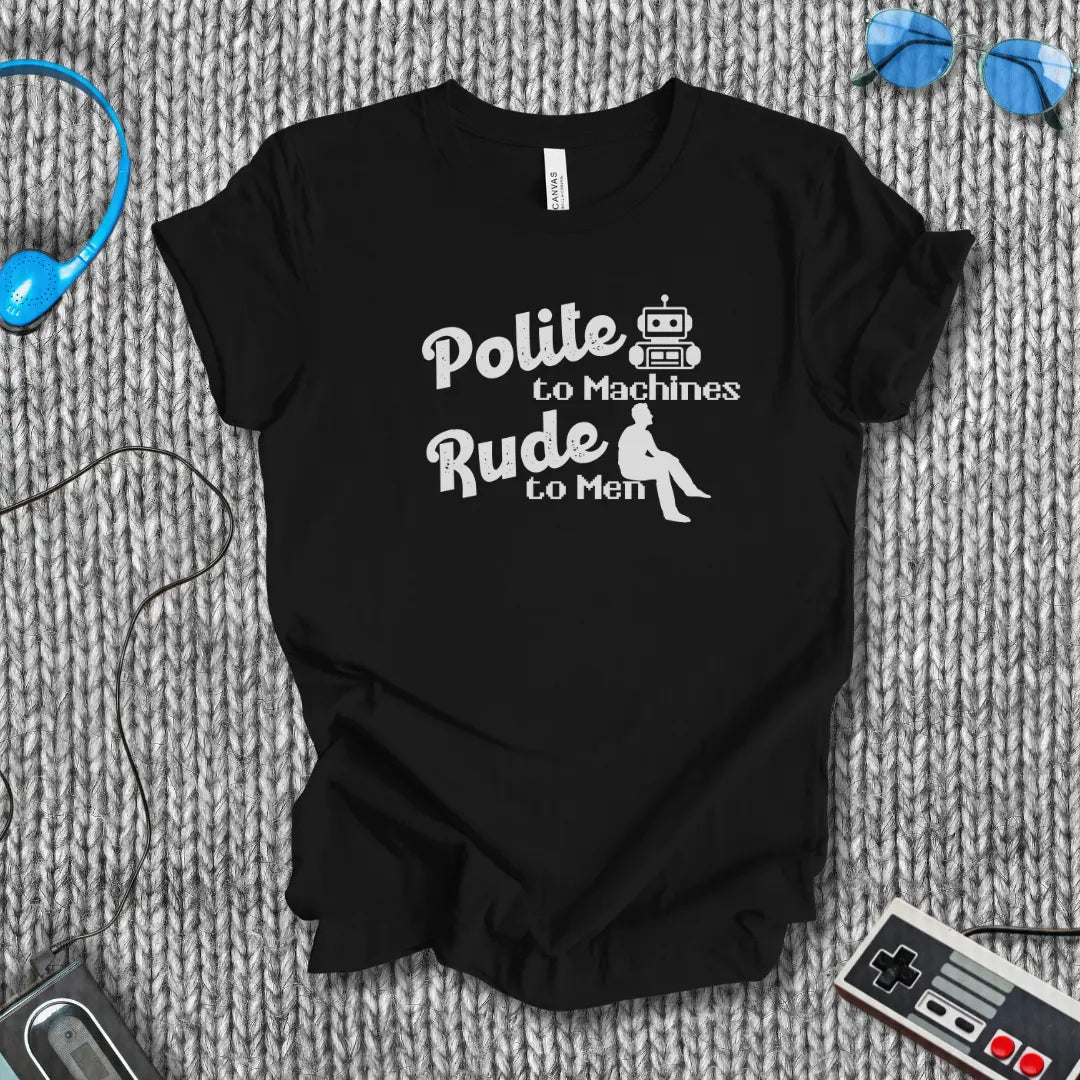 Polite to Machines, Rude to Robots T-Shirt Bella+Canvas