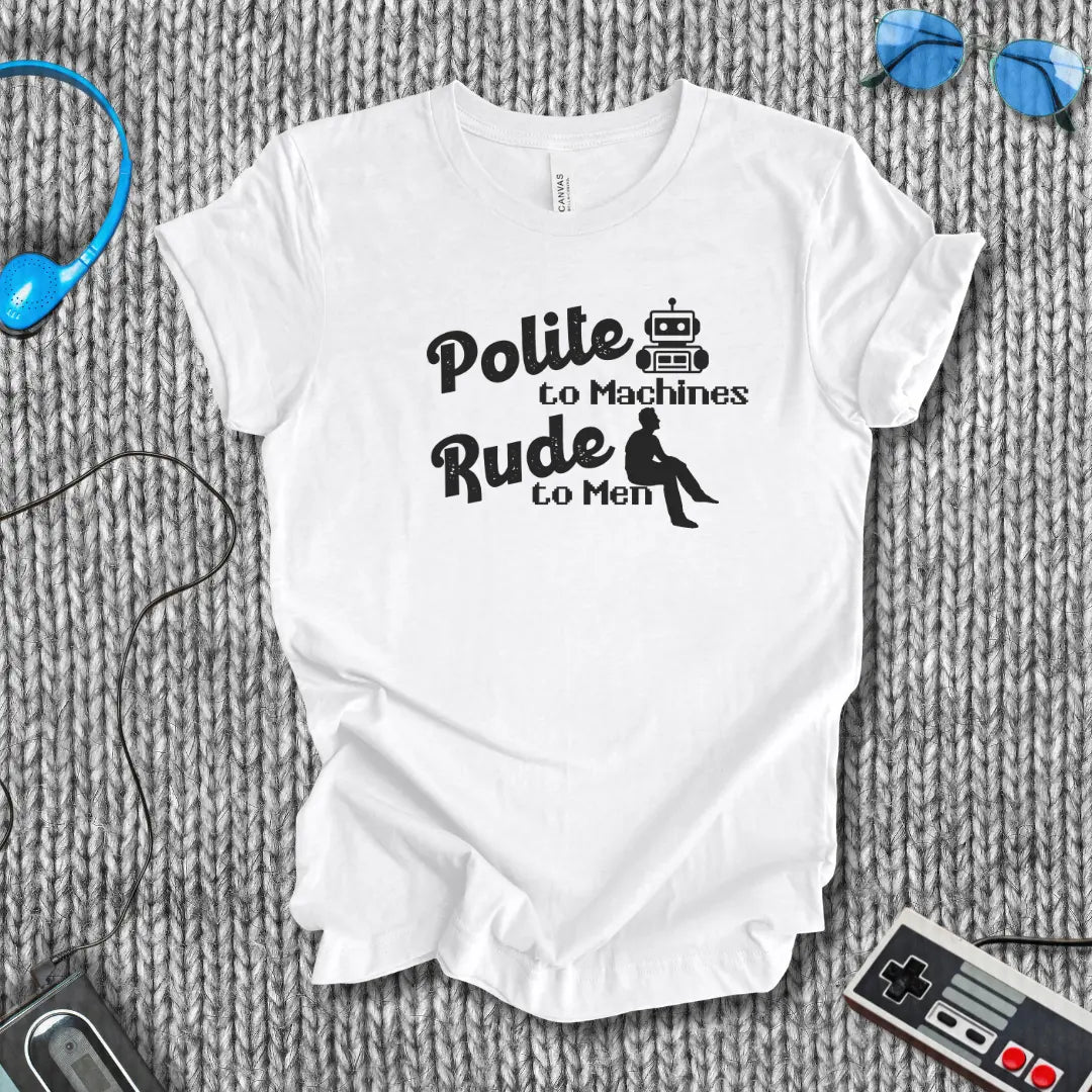 Polite to Machines, Rude to Robots T-Shirt Bella+Canvas
