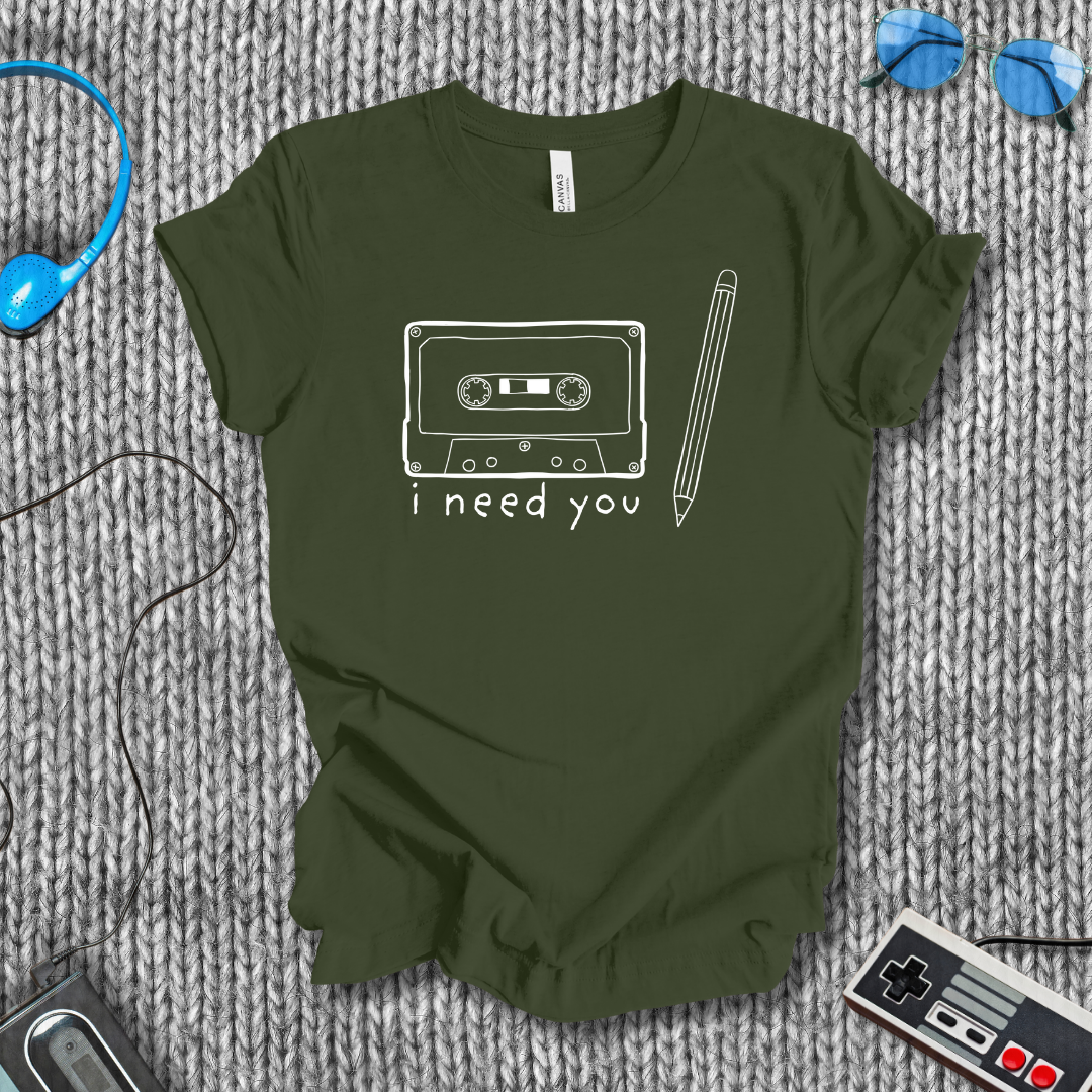 I Need You T-Shirt