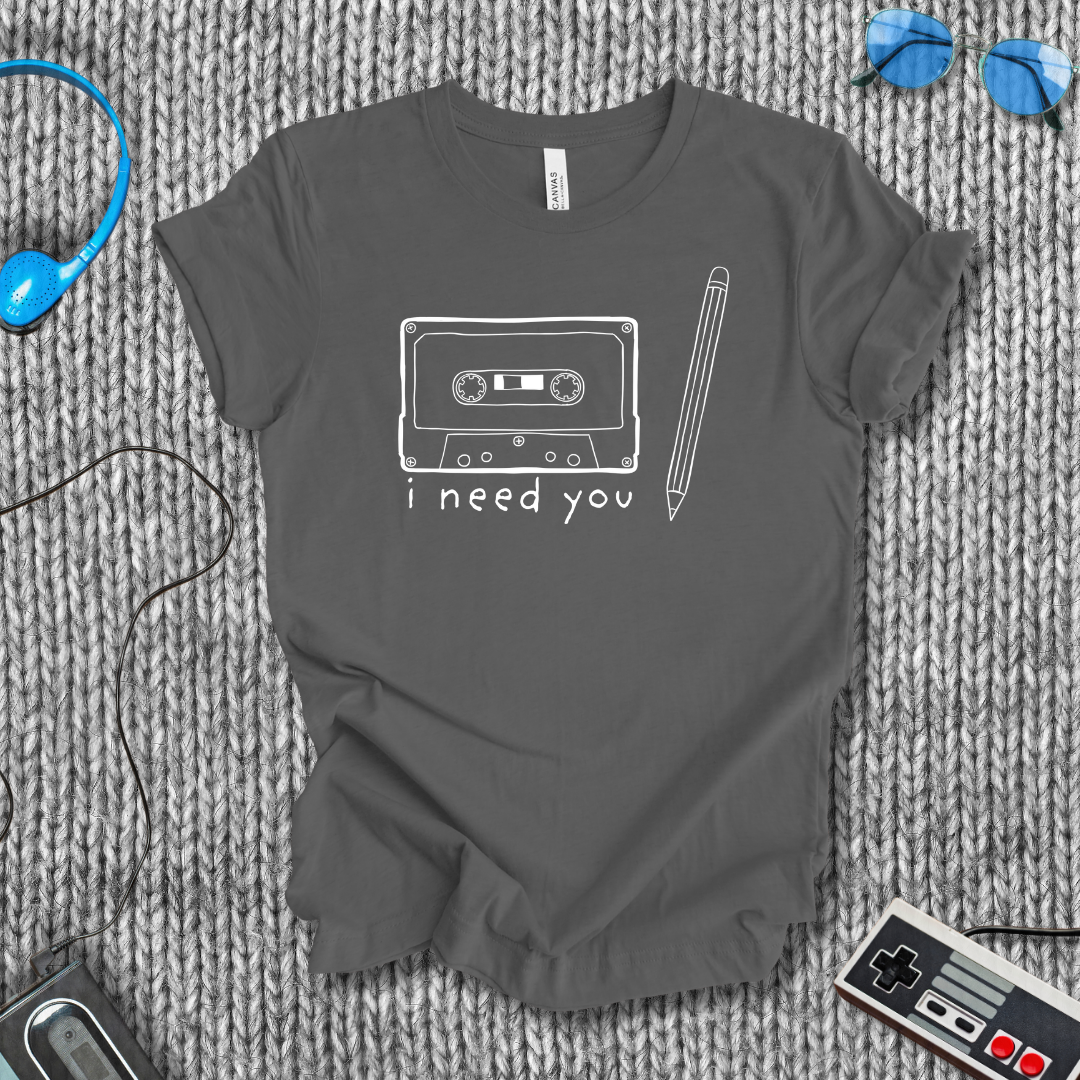 I Need You T-Shirt