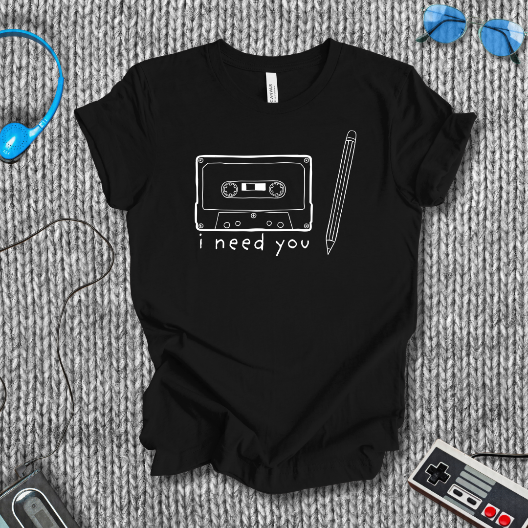 I Need You T-Shirt