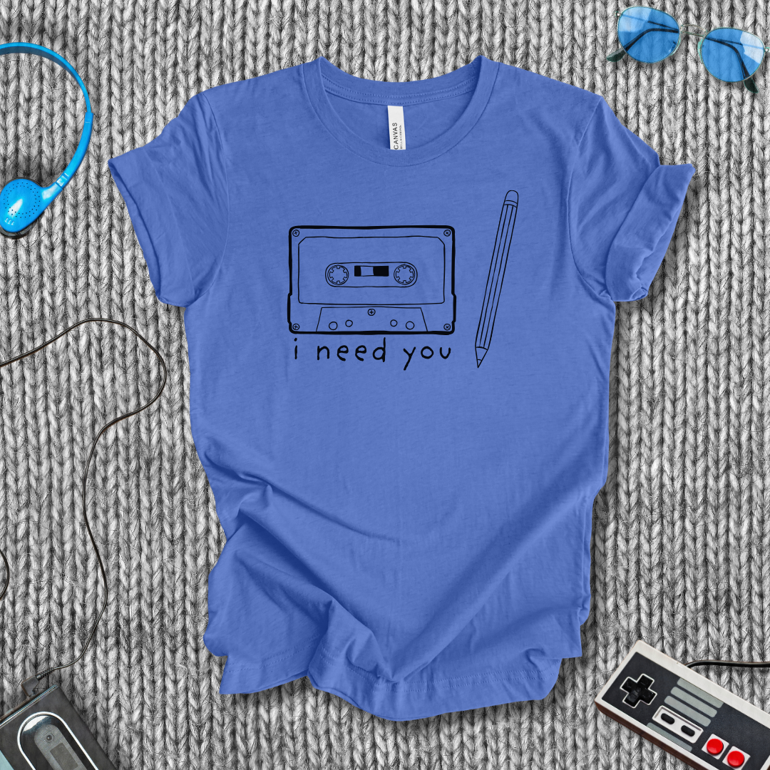 I Need You T-Shirt