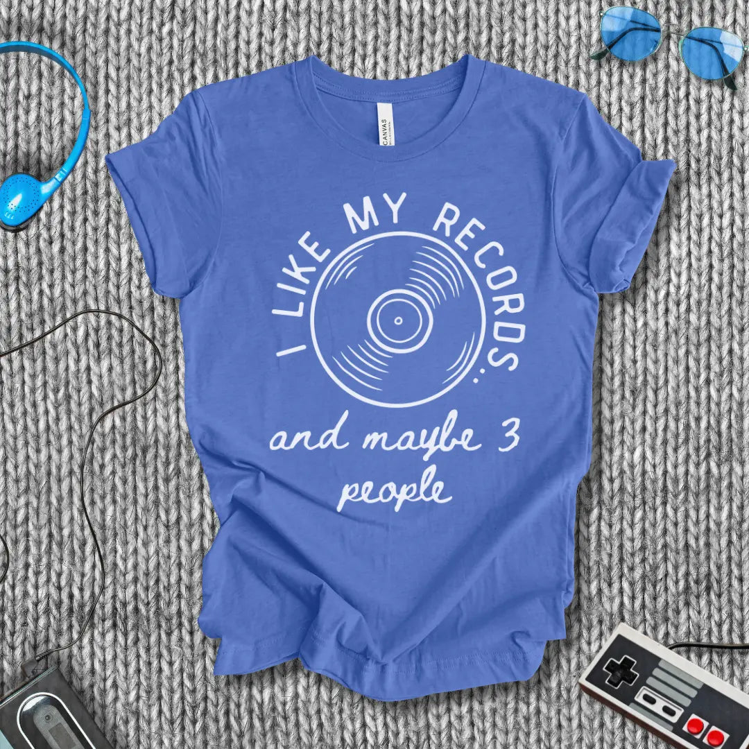 I Like My Records (and Maybe 3 People) T-Shirt Bella+Canvas