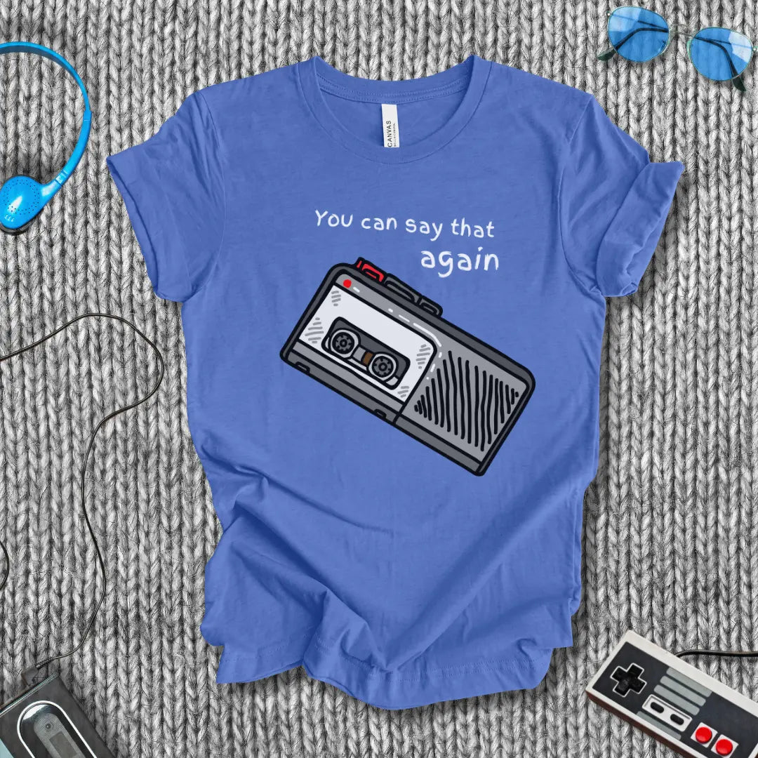 You Can Say That Again T-Shirt Bella+Canvas