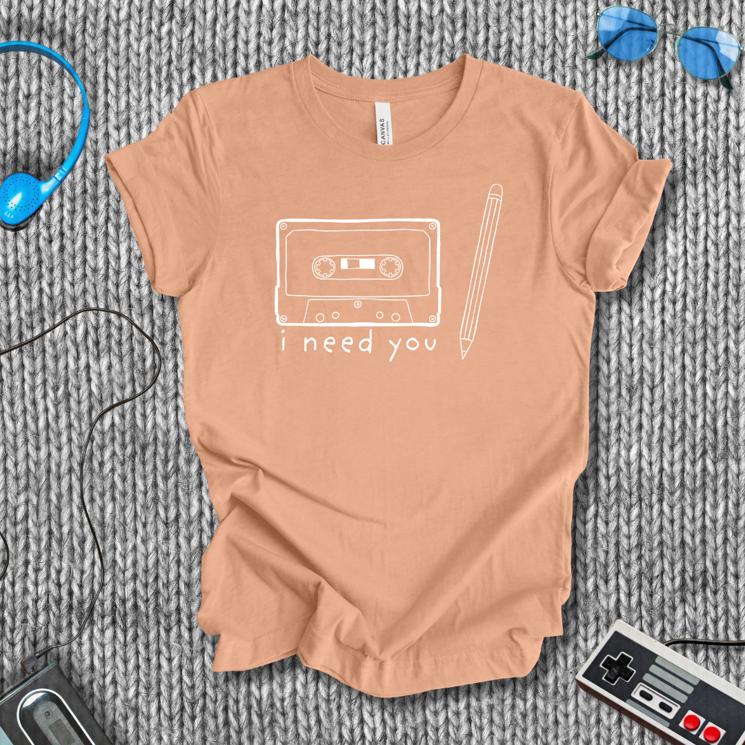 I Need You T-Shirt