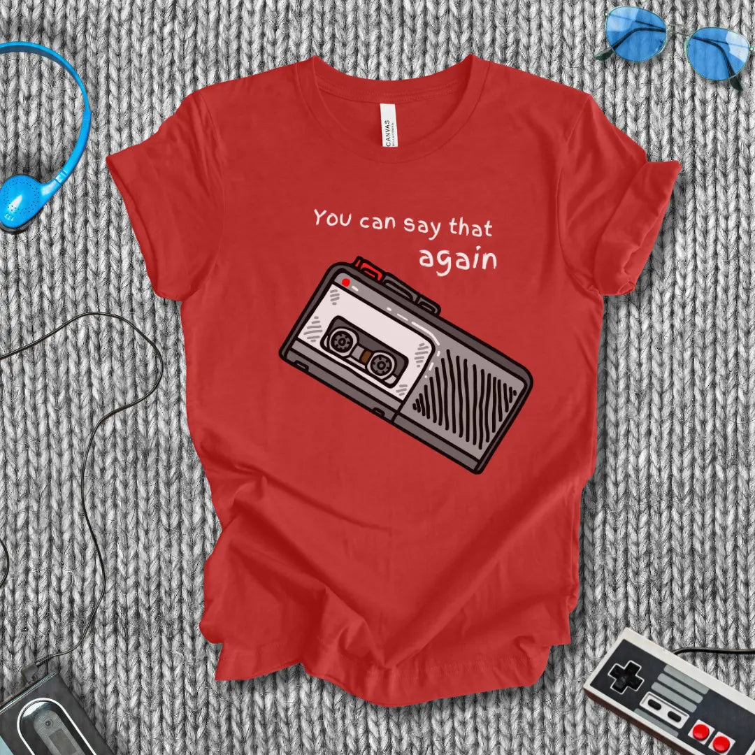 You Can Say That Again T-Shirt Bella+Canvas