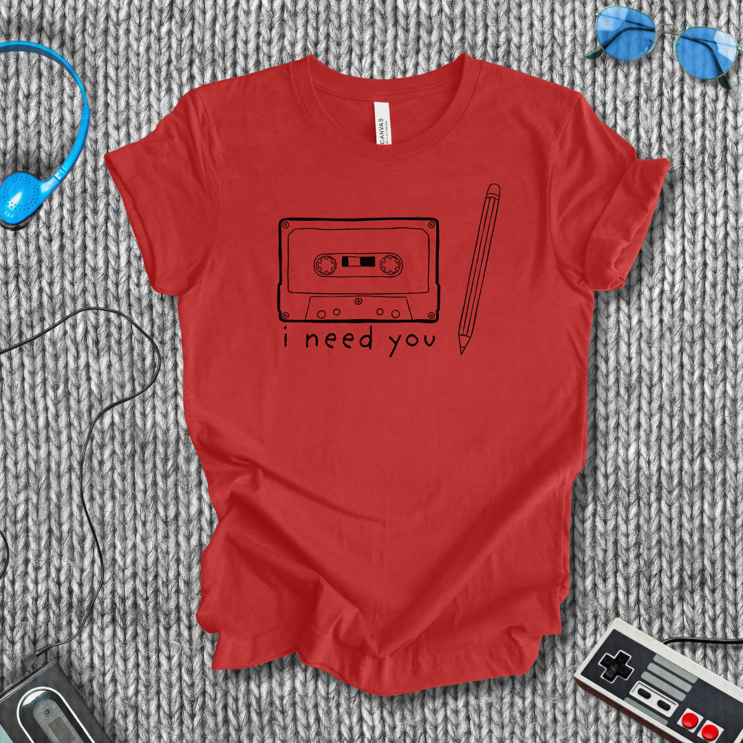 I Need You T-Shirt