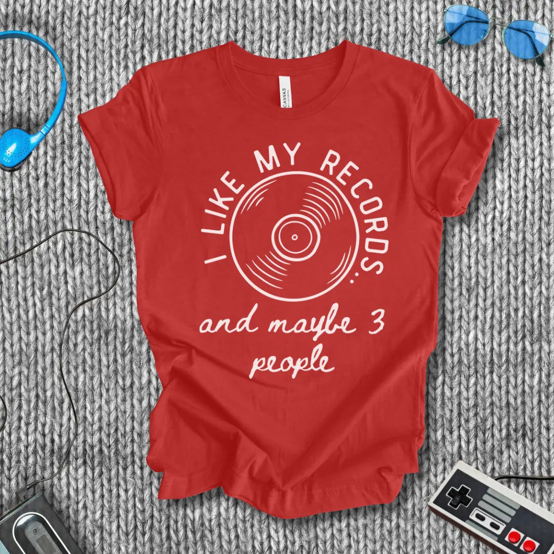 I Like My Records (and Maybe 3 People) T-Shirt Bella+Canvas