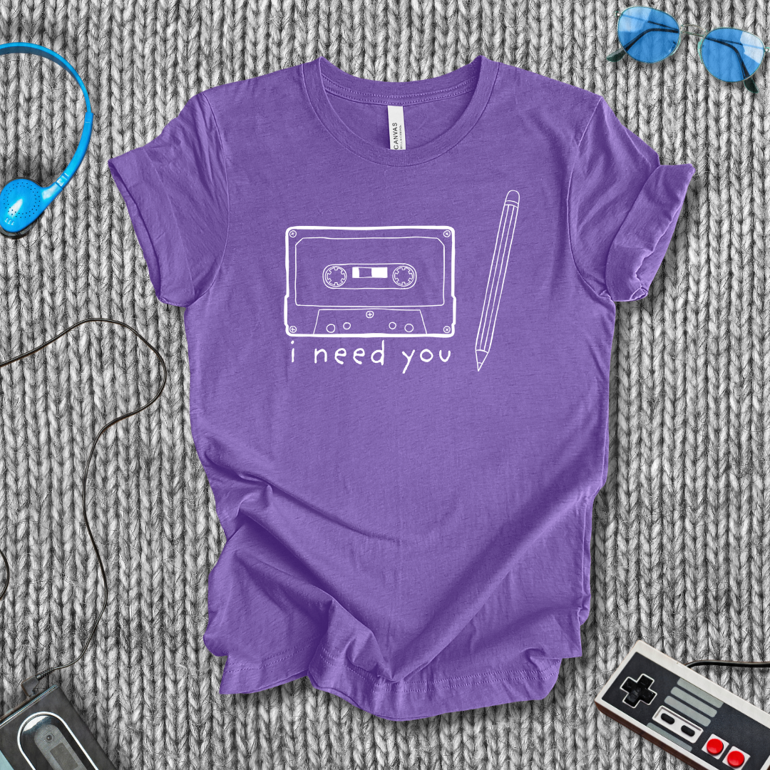 I Need You T-Shirt