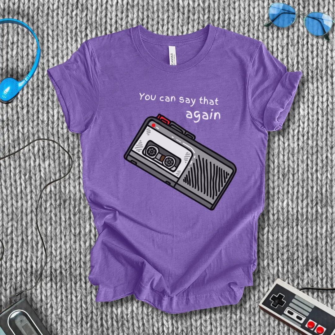 You Can Say That Again T-Shirt Bella+Canvas