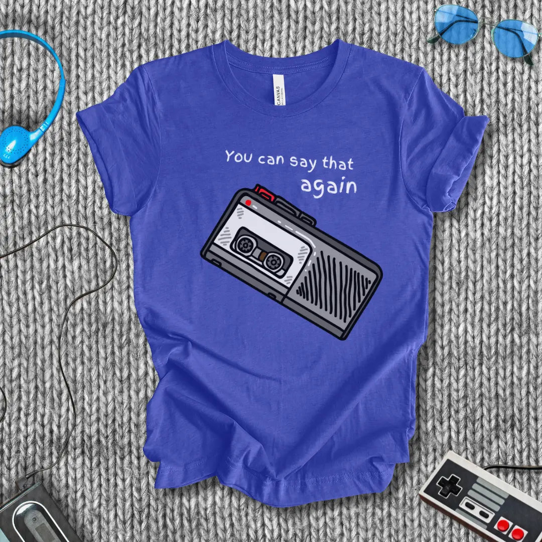 You Can Say That Again T-Shirt Bella+Canvas