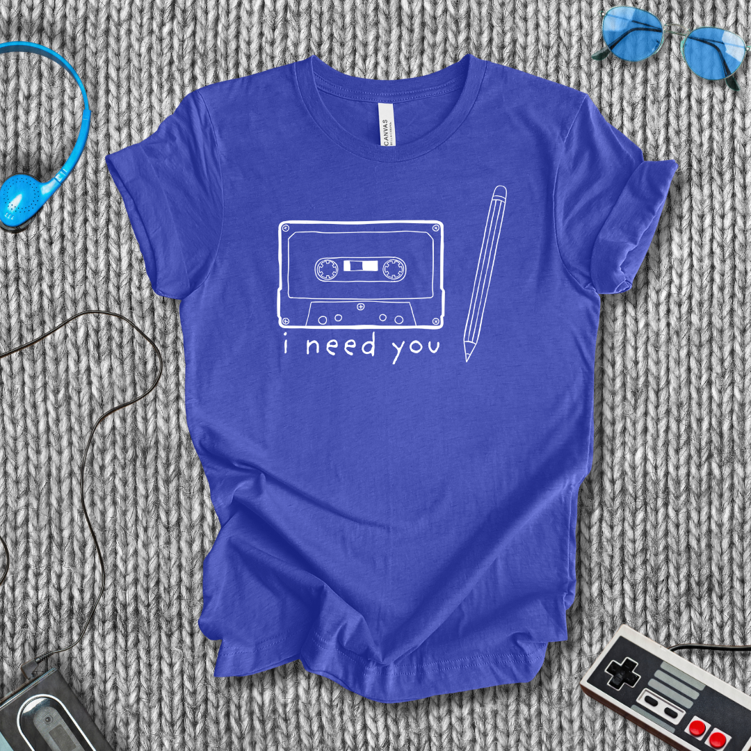 I Need You T-Shirt