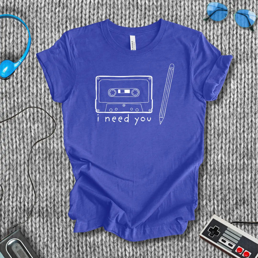 I Need You T-Shirt Bella+Canvas