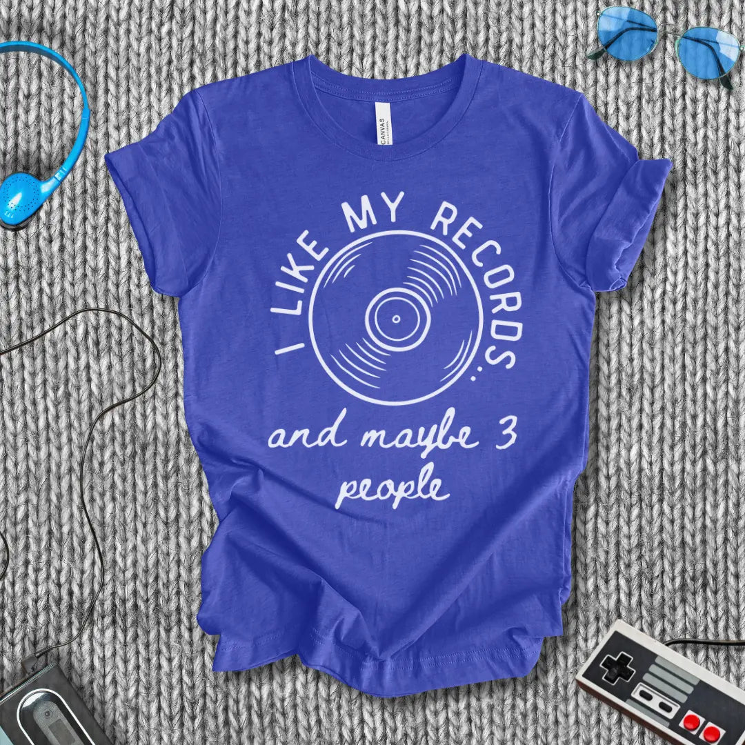 I Like My Records (and Maybe 3 People) T-Shirt Bella+Canvas