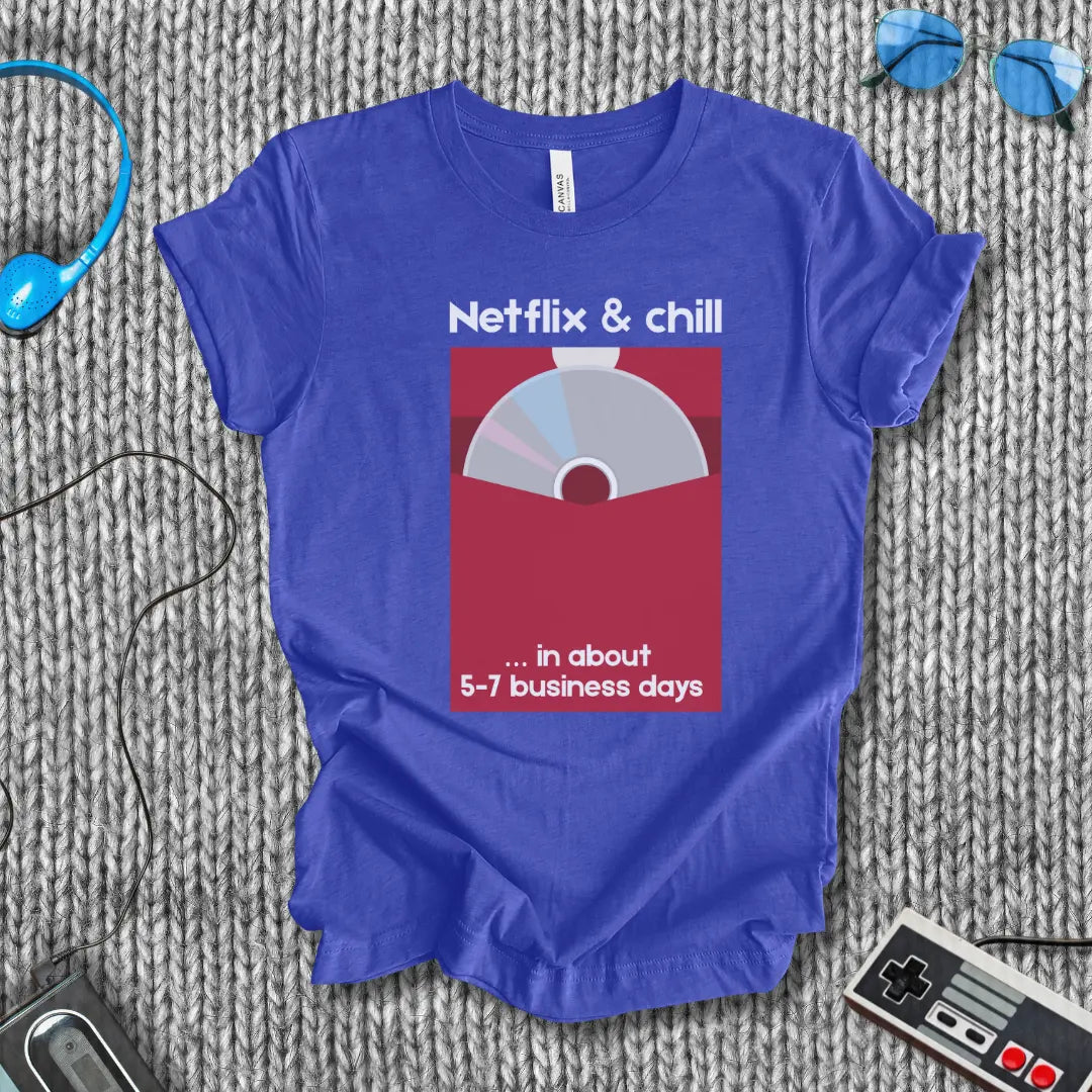 Netflix & Chill in 5–7 Business Days T-Shirt Bella+Canvas