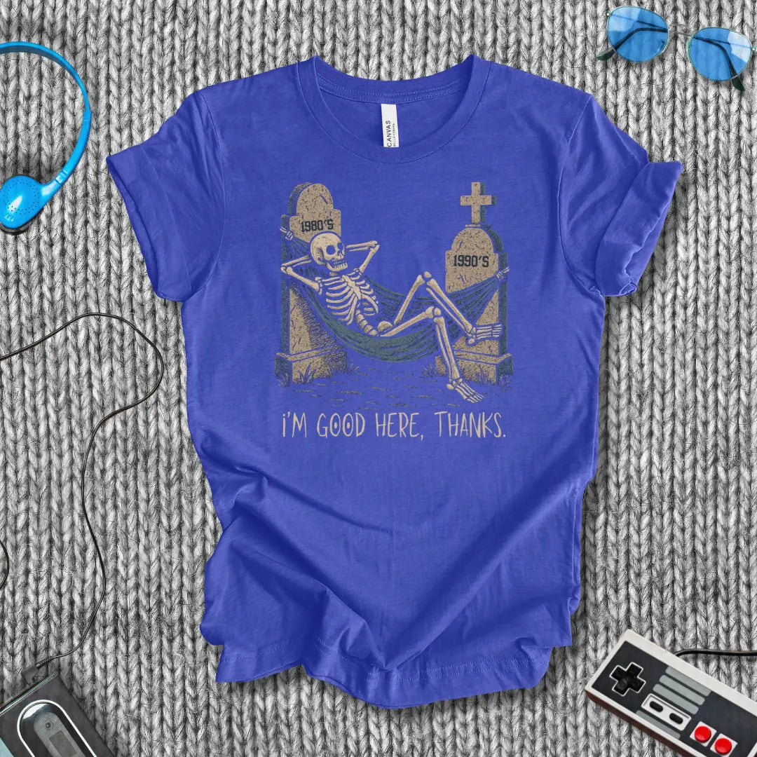 I'm Good Here, Thanks T-Shirt Bella+Canvas
