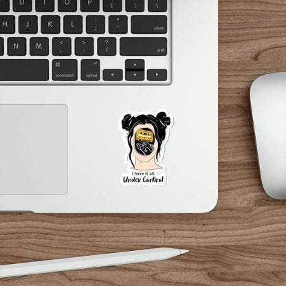 I Have It All Under Control Die-Cut Sticker Printify