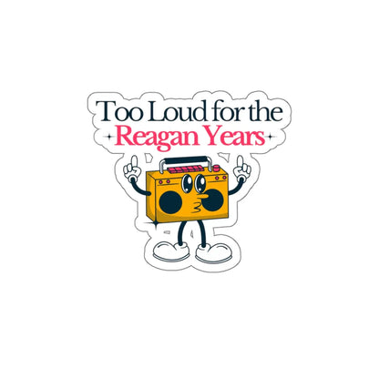 Too Loud for the Reagan Years Die-Cut Sticker Printify