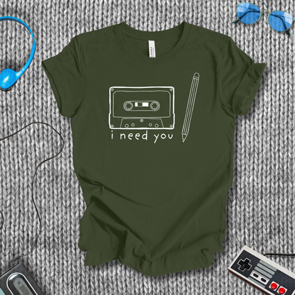 I Need You T-Shirt