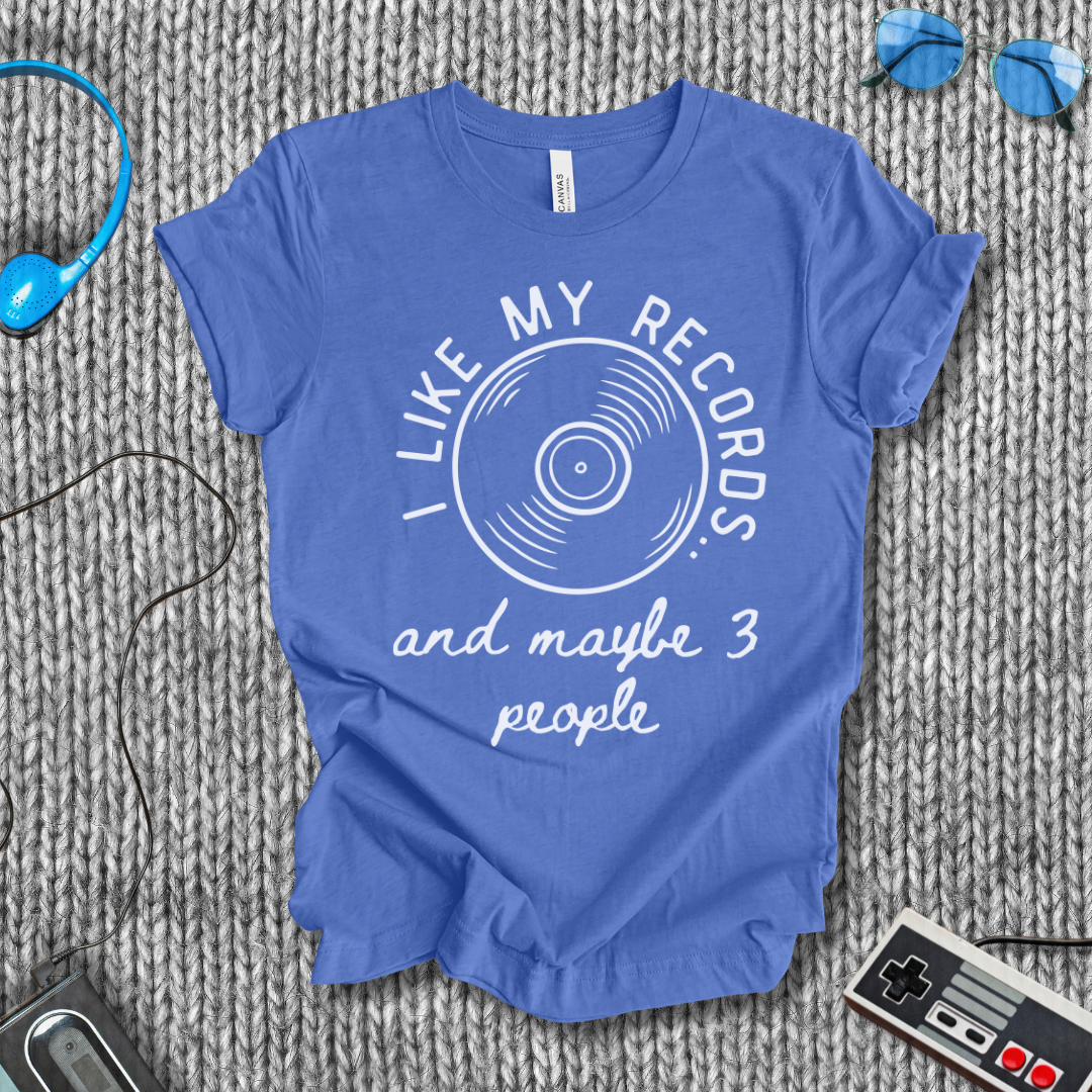 I Like My Records (and Maybe 3 People) T-Shirt