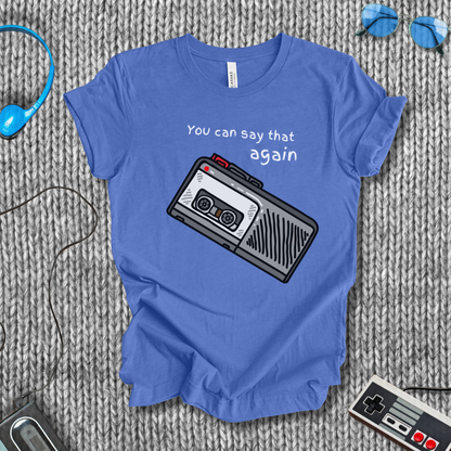 You Can Say That Again T-Shirt