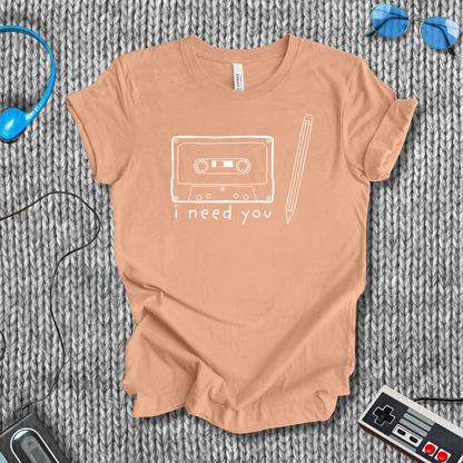 I Need You T-Shirt