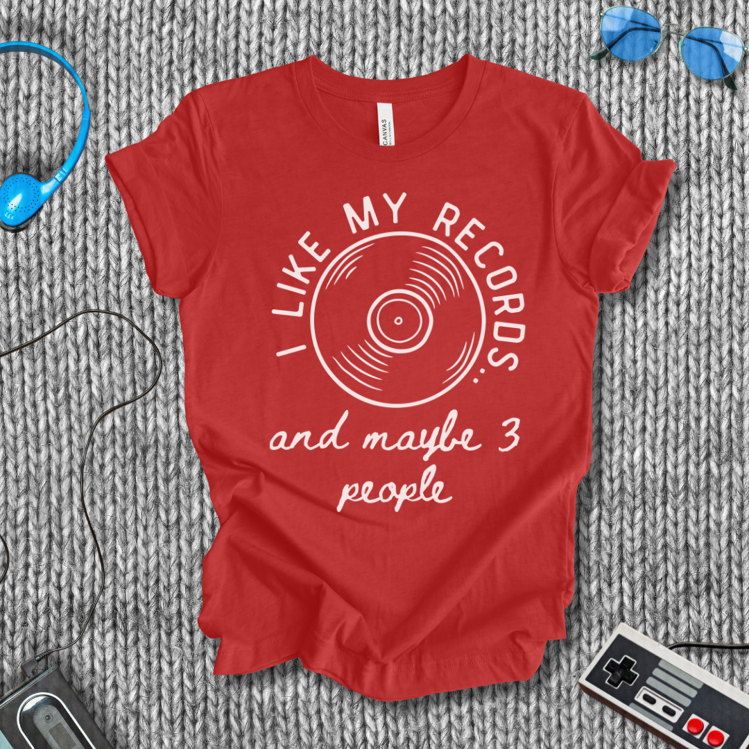 I Like My Records (and Maybe 3 People) T-Shirt