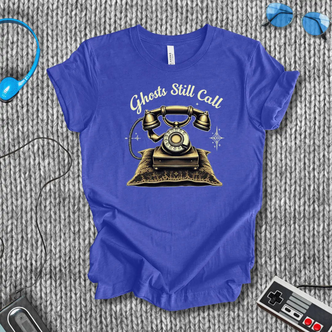 Ghosts Still call T-Shirt Bella+Canvas