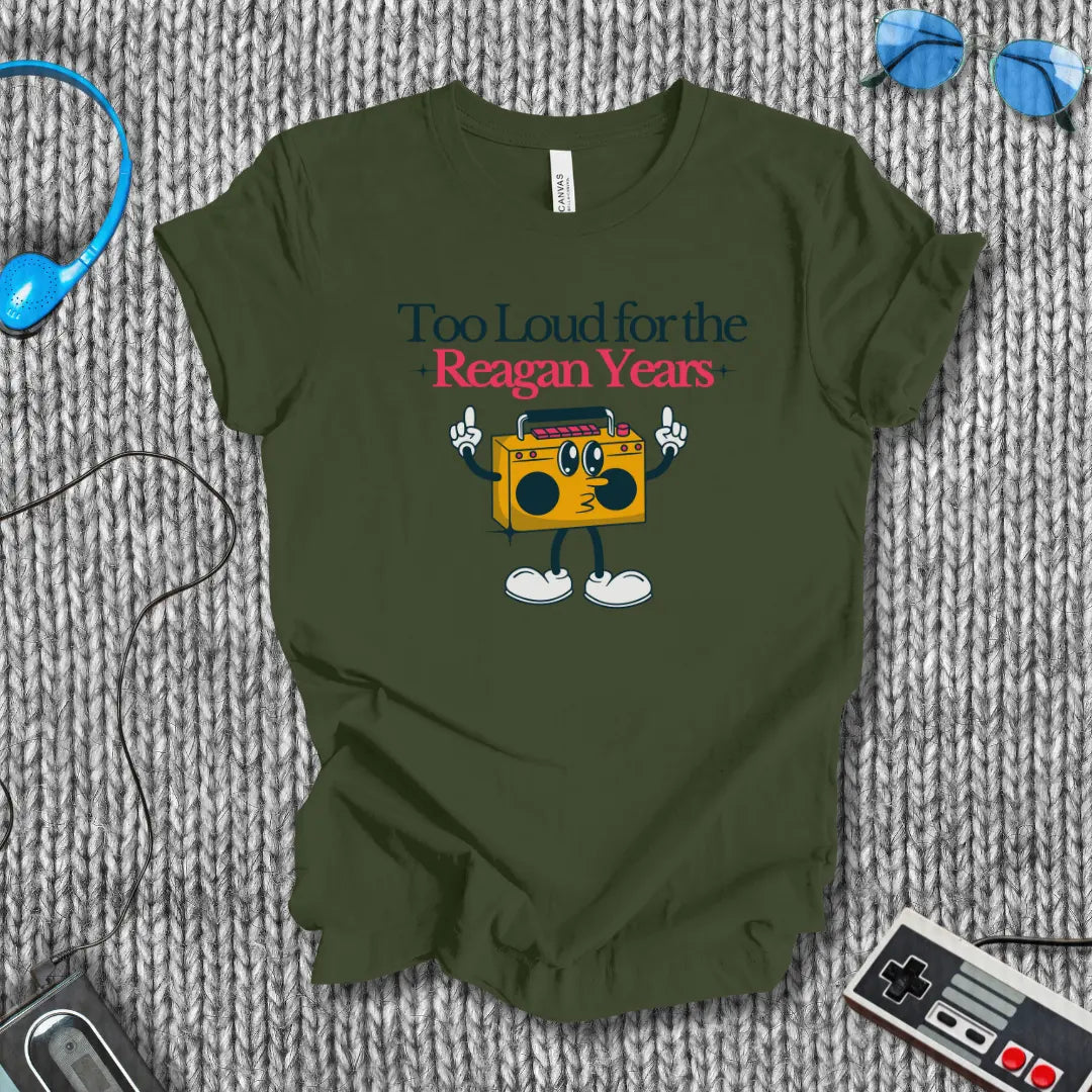 Too Loud for the Reagan Years T-Shirt Bella+Canvas