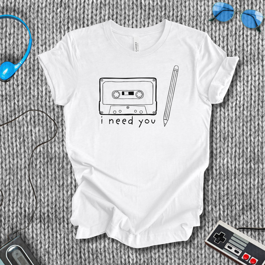 I Need You T-Shirt